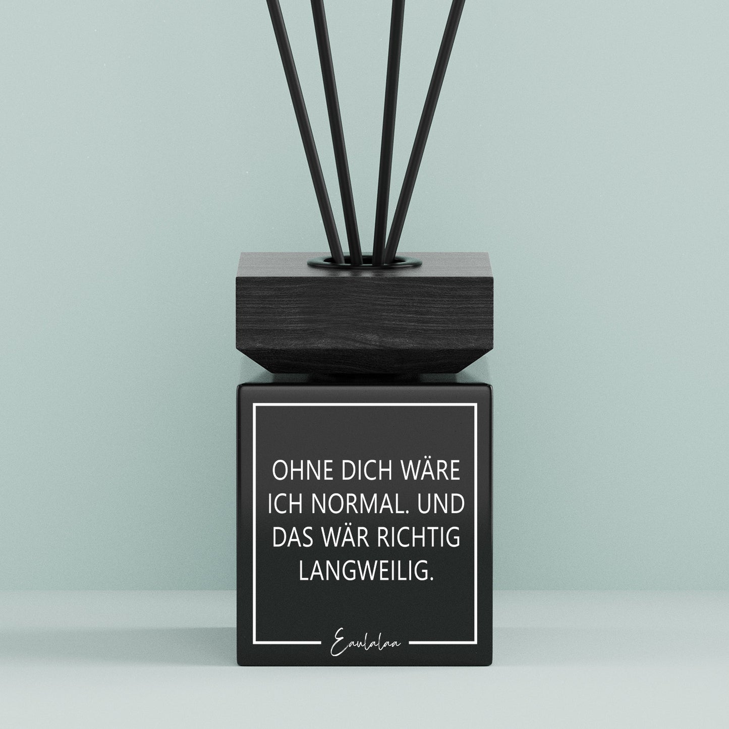 Aroma-Diffusor | Ohne dich wäre ich normal. Und das wär richtig langweilig.