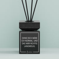 Aroma-Diffusor | Ohne dich wäre ich normal. Und das wär richtig langweilig.
