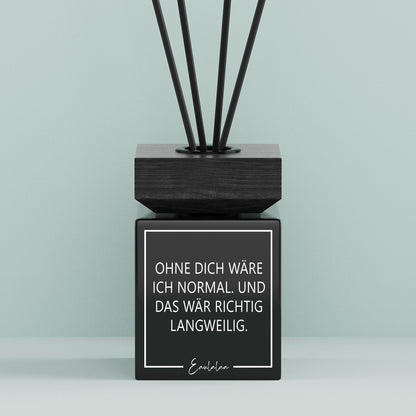 Aroma-Diffusor | Ohne dich wäre ich normal. Und das wär richtig langweilig.