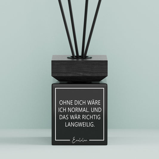 Aroma-Diffusor | Ohne dich wäre ich normal. Und das wär richtig langweilig.