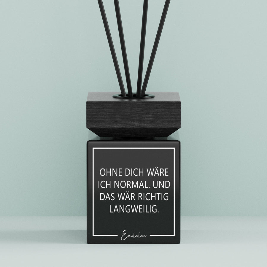 Aroma-Diffusor | Ohne dich wäre ich normal. Und das wär richtig langweilig.